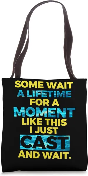 SOME WAIT A LIFETIME FOR A MOMENT LIKE THIS I JUST CAST Tote Bag